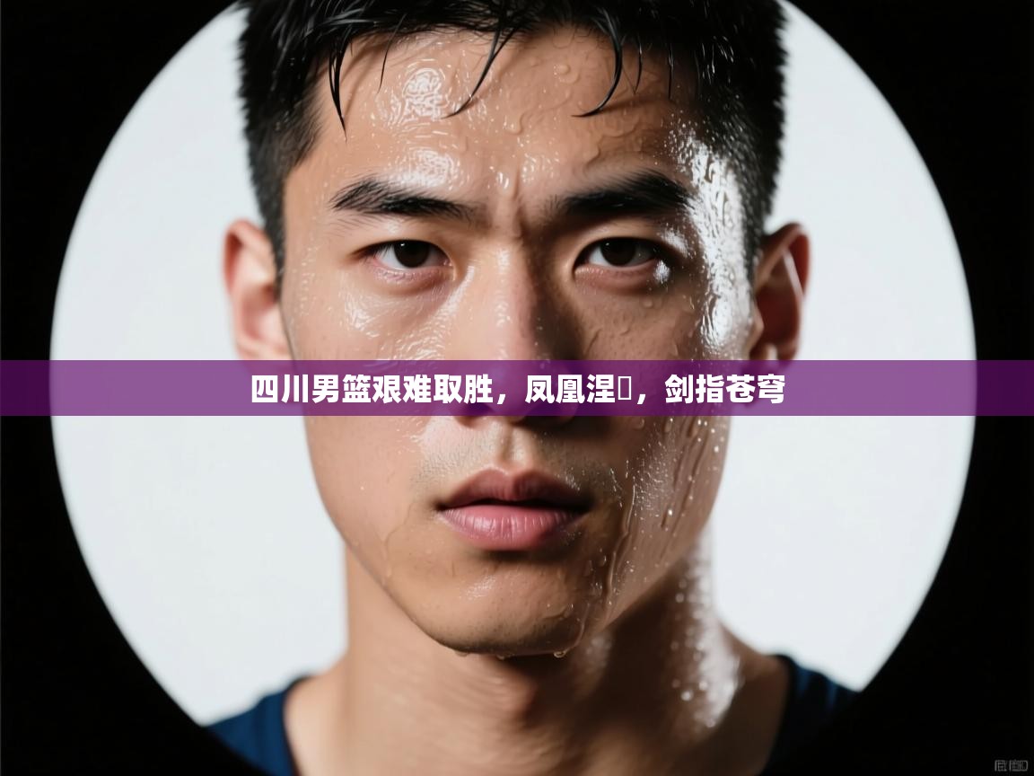 四川男篮艰难取胜,凤凰涅槃,剑指苍穹 第2张