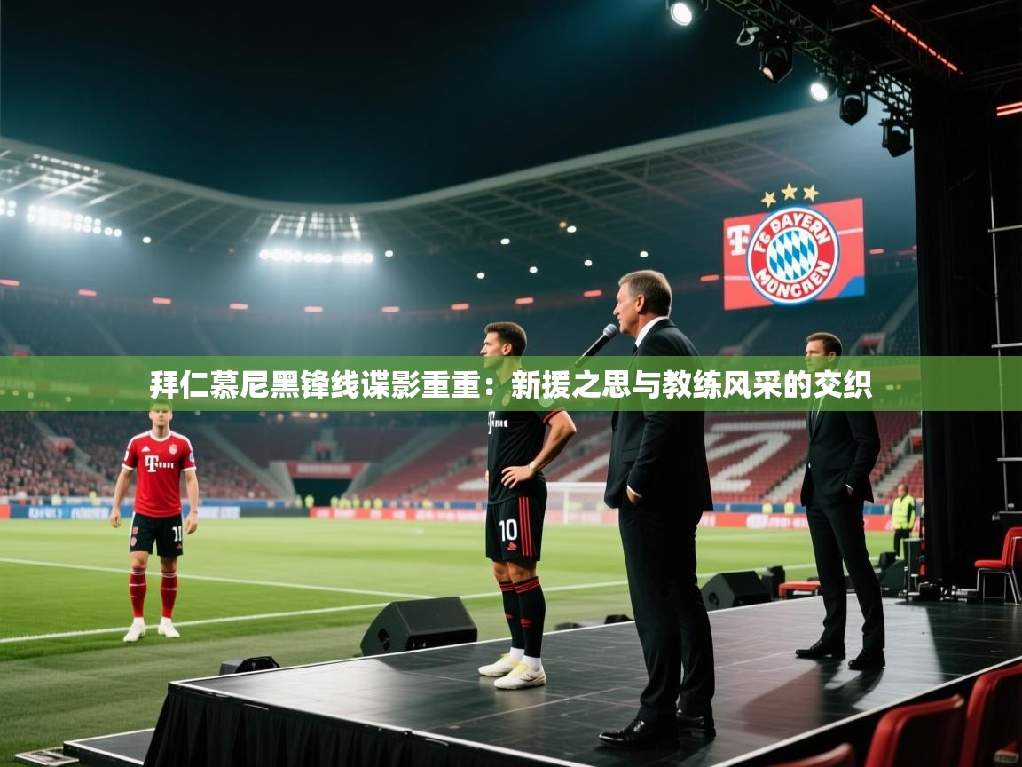 拜仁慕尼黑锋线谍影重重:新援之思与教练风采的交织 第1张