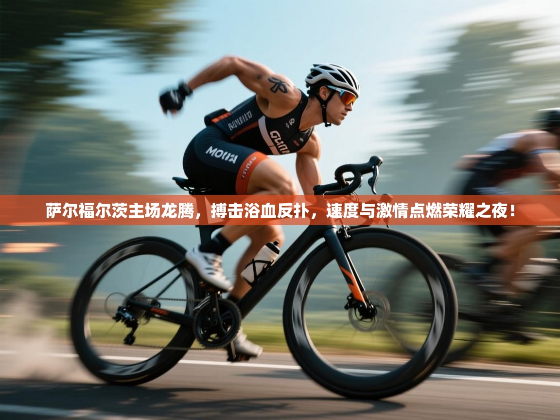 萨尔福尔茨主场龙腾,搏击浴血反扑,速度与激情点燃荣耀之夜! 第1张