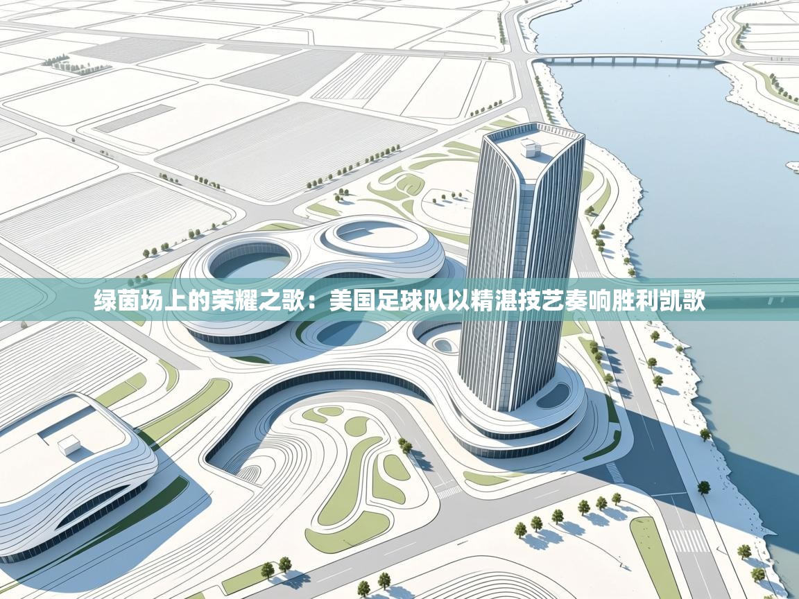 绿茵场上的荣耀之歌:美国足球队以精湛技艺奏响胜利凯歌 第1张